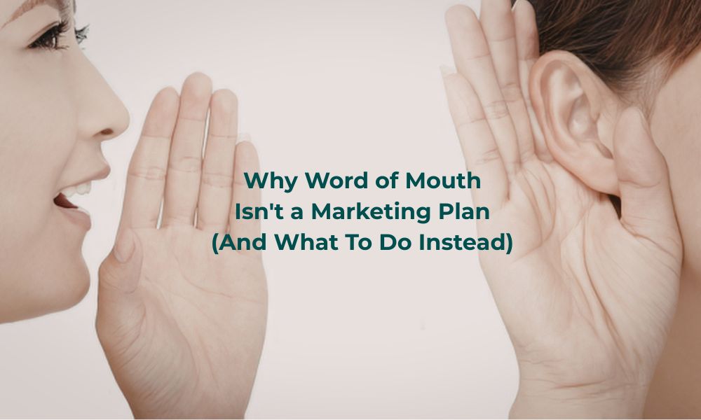 Word of Mouth Isn't a Marketing Plan (Here's What To Do Instead)